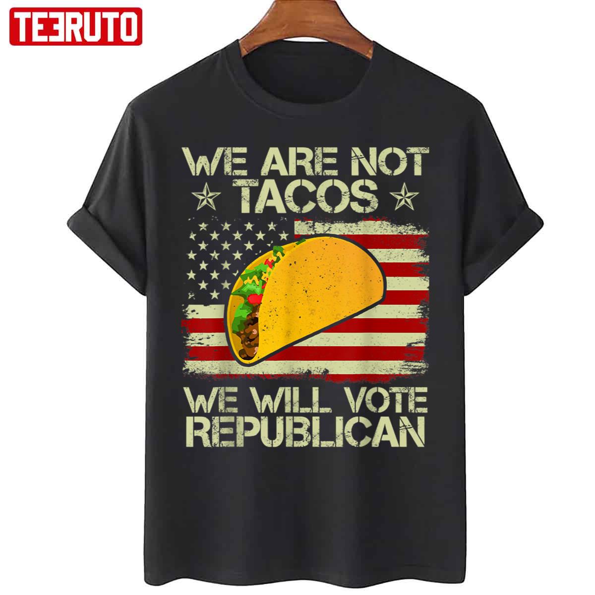 We Are Not Tacos Will Vote Republican Unisex T-Shirt
