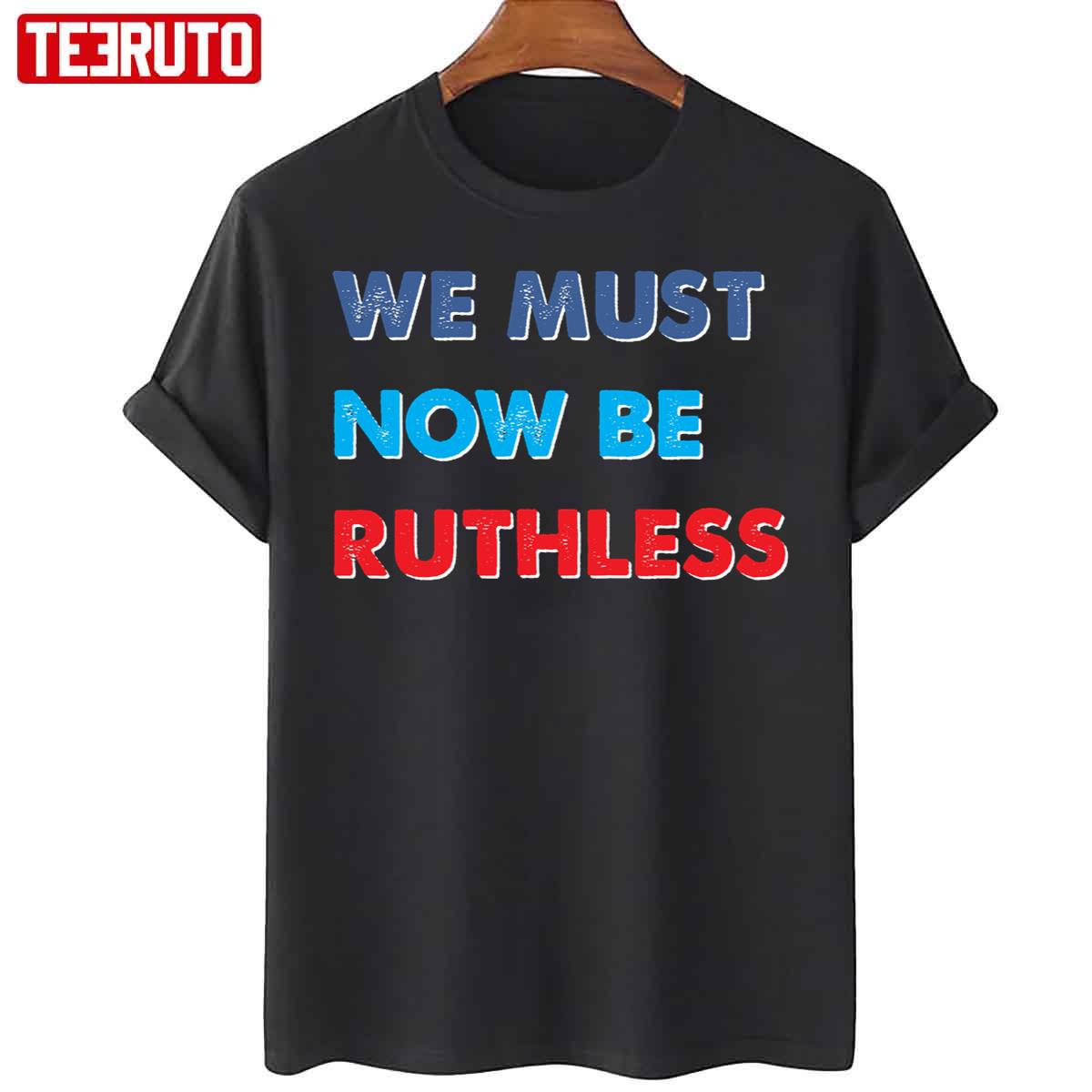 We Must Now Be Ruthless Unisex T-Shirt