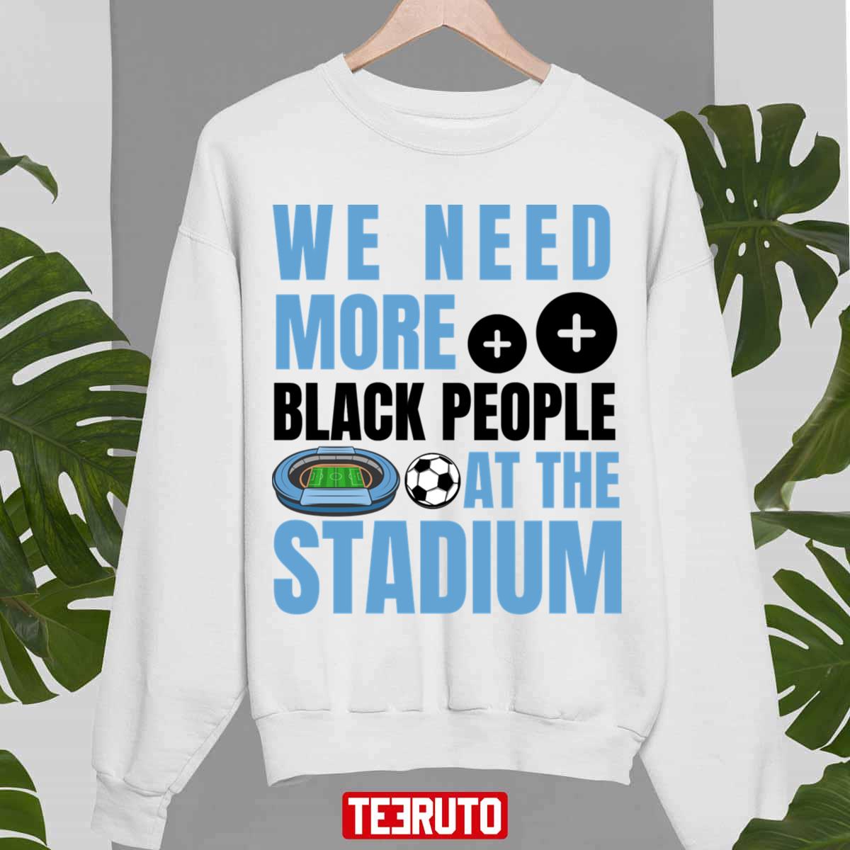 We Need More Black People At The Stadium Unisex Sweatshirt