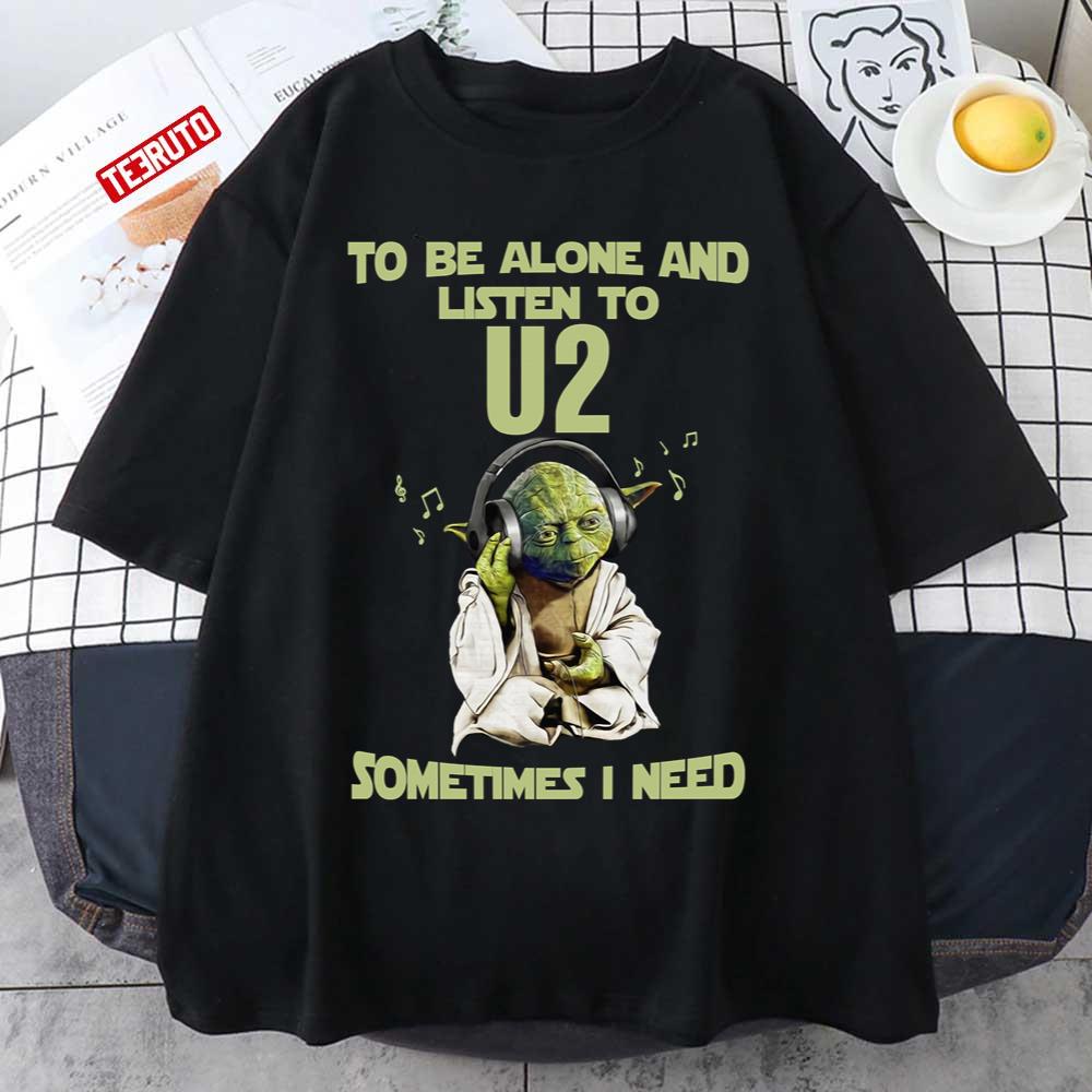 Yodda Master To Be Alone And Listen To U2 Sometimes I Need Unisex T-Shirt