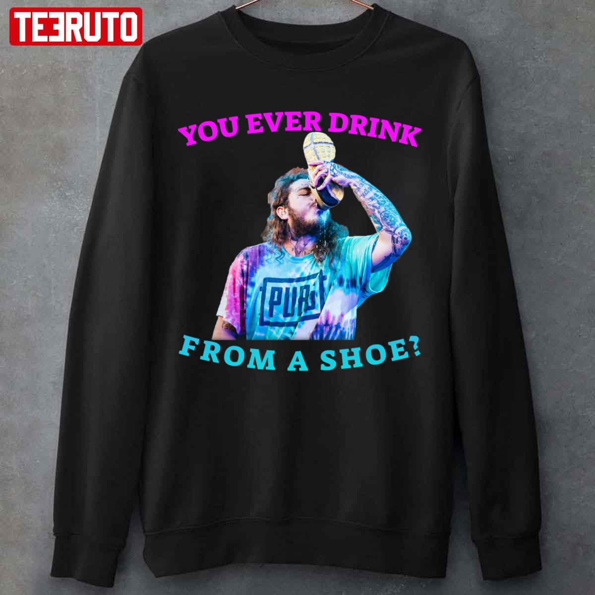 You Ever Drink From A Shoe Like Post Malone Funny Unisex Sweatshirt