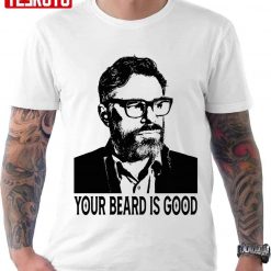 Your Beard Is Good The Flight Of The Conchords Art For Fans Bret Unisex T-Shirt