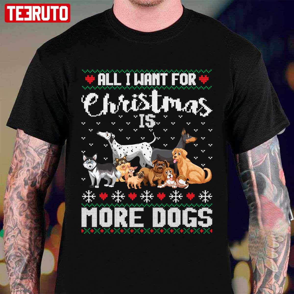 All I Want For Christmas Is More Dogs Ugly Unisex T-Shirt