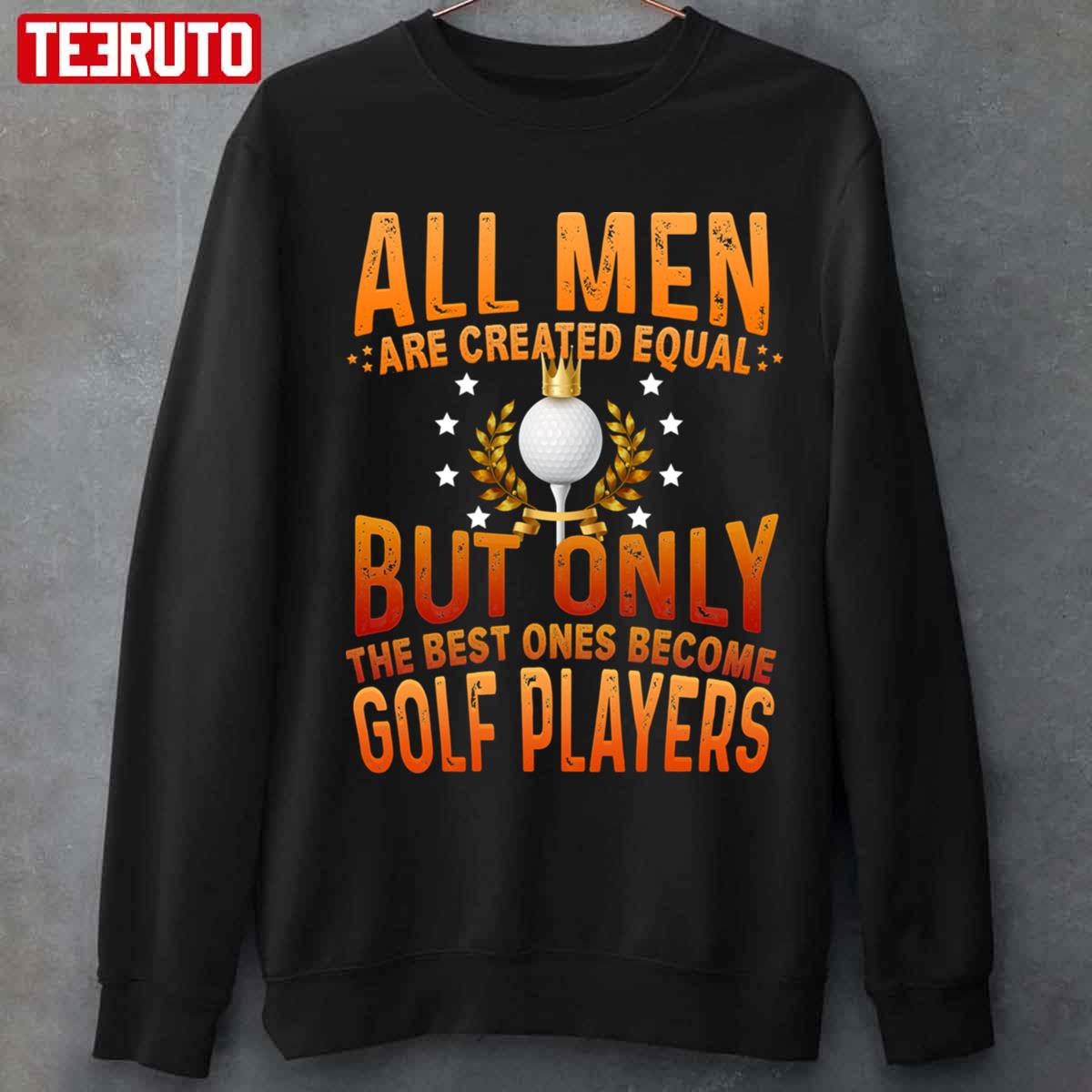 All Men Are Created Equal But Only The Best One Become Golf Player Unisex Sweatshirt