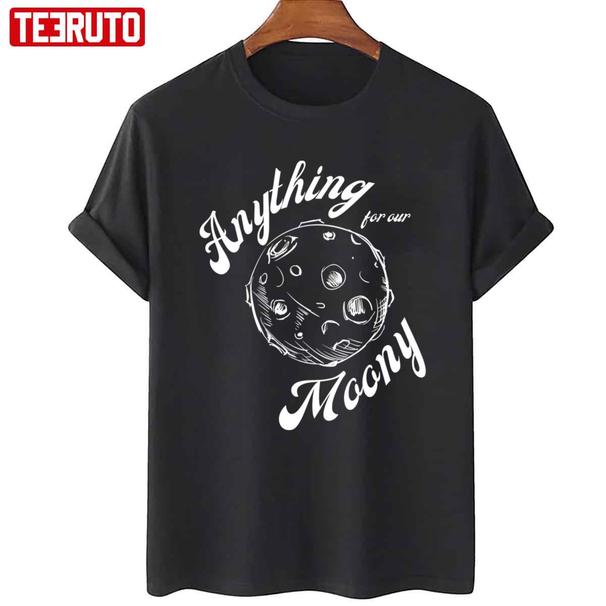Anything For Our Moony Quote Design Unisex T-Shirt