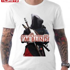 Are You Kidding Me I’m Blind Chirrut Imwe Star Wars Unisex T-Shirt