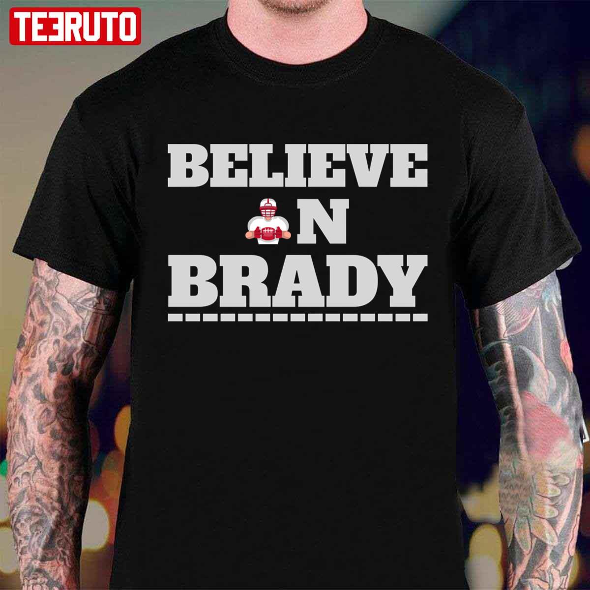 Believe In Brady Tom Brady Football Unisex T-Shirt - Teeruto