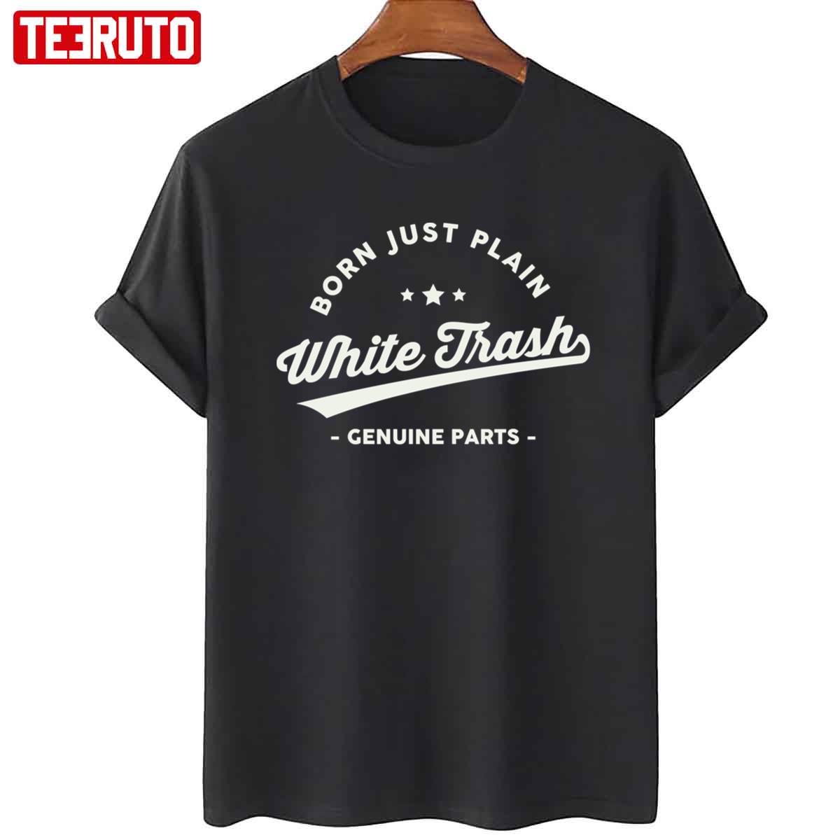 Born Just Plain White Trash Genuine Parts Unisex T-Shirt