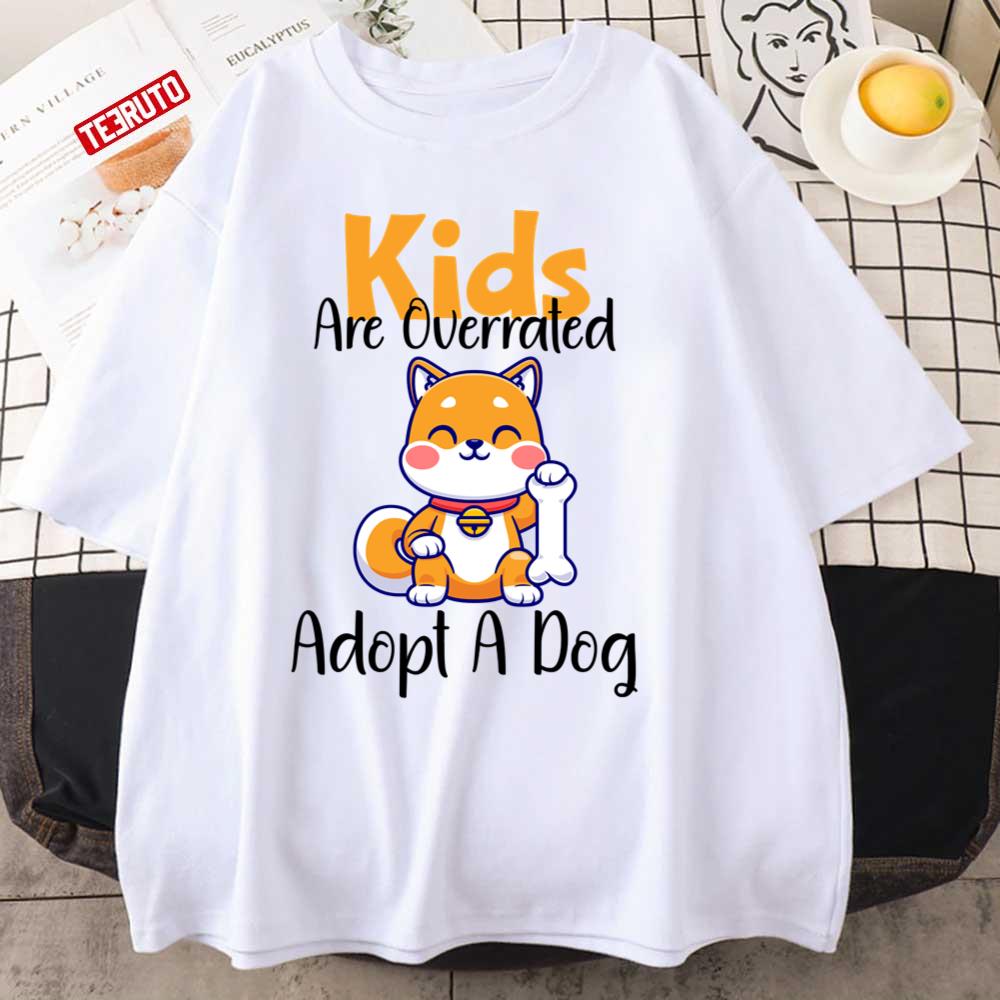 Cute Kids Are Overrated Adopt A Dog Unisex TShirt Teeruto