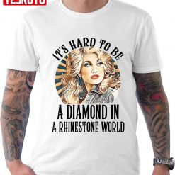 Dolly Parton It’s Hard To Be A Diamond In A Rhinestone World Unisex T-Shirt