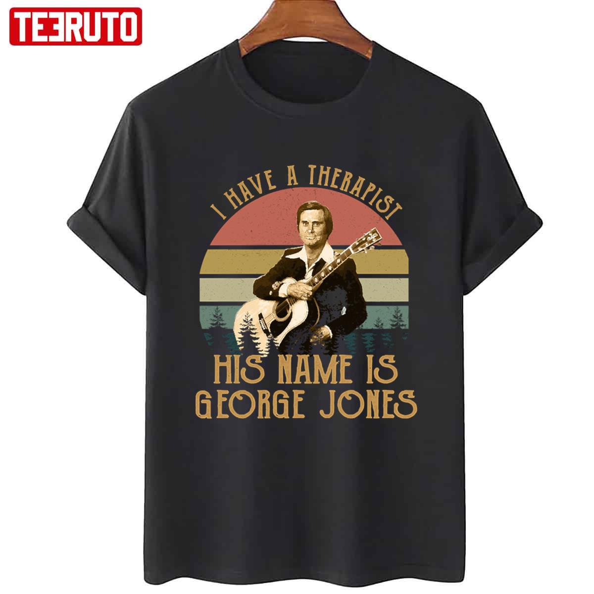 I Have A Therapist His Name Is George Jones Unisex T-Shirt