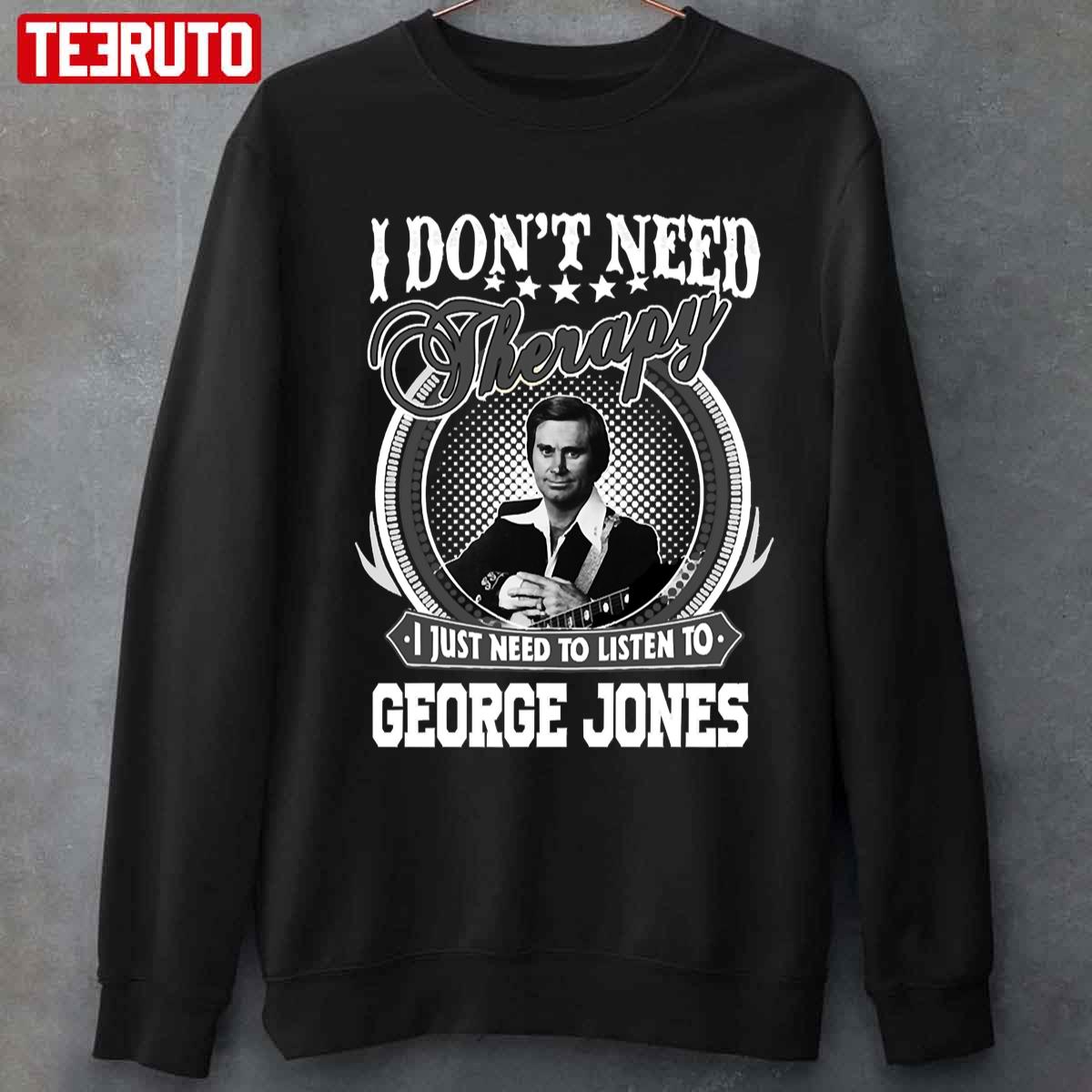 I Just Need To Listen To George Jones Unisex T-Shirt