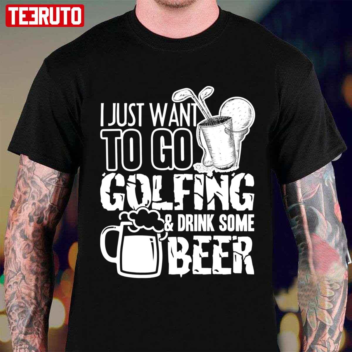 I Just Want To Go Golf And Drink Beer Unisex T-Shirt