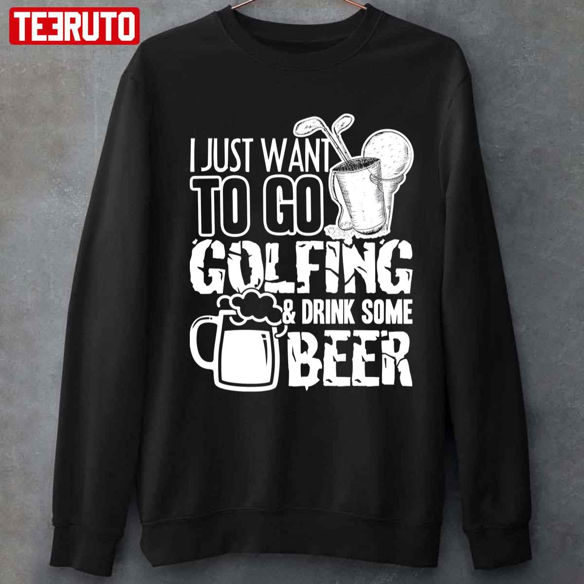 I Just Want To Go Golf And Drink Beer Unisex T-Shirt