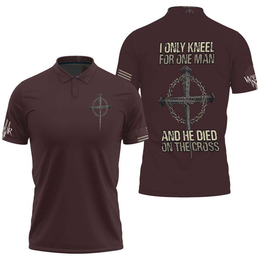 I Only Kneel For One Man And He Died Ob The Cross Warrior Jesus 3d Shirt Sweatsh Polo Shirt All Over Print Shirt 3d T-shirt