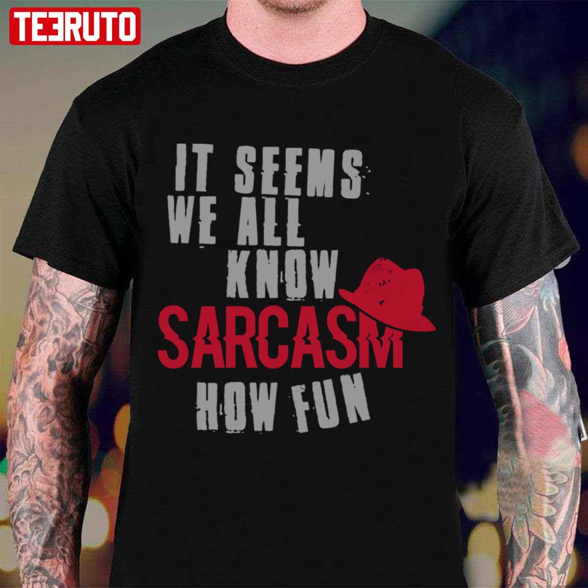 It Seems We All Know Sarcasm How Fun The Blacklist Unisex T-Shirt