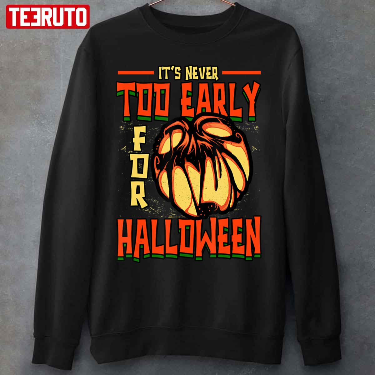 It’s Never Too Early For Halloween Pumpkin Unisex Sweatshirt