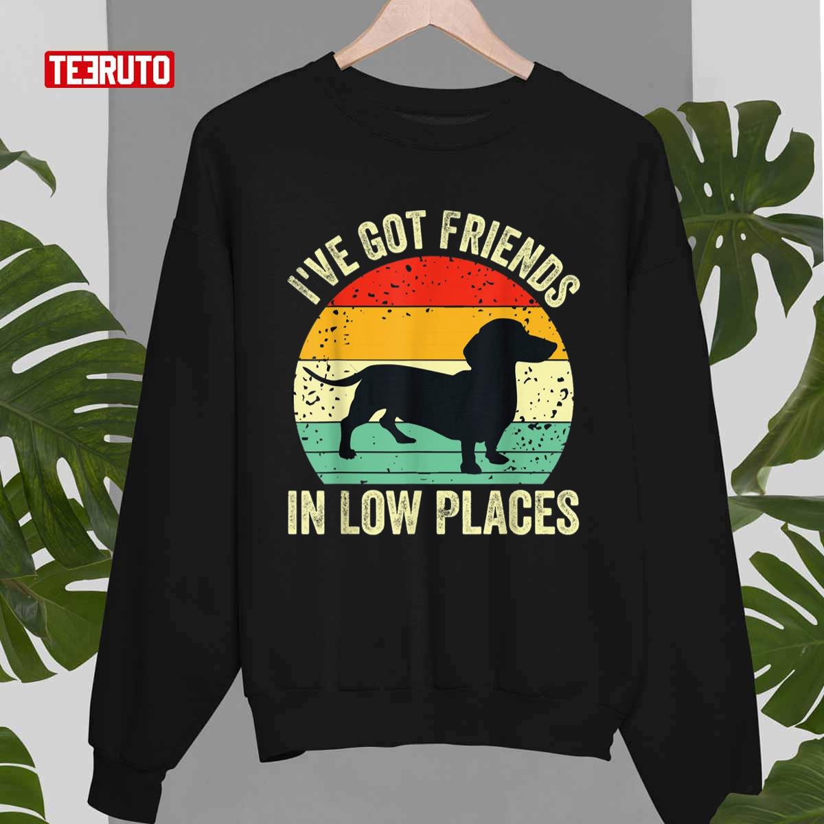 I’ve Got Friends In Low Places Love Dachshund Unisex T-Shirt