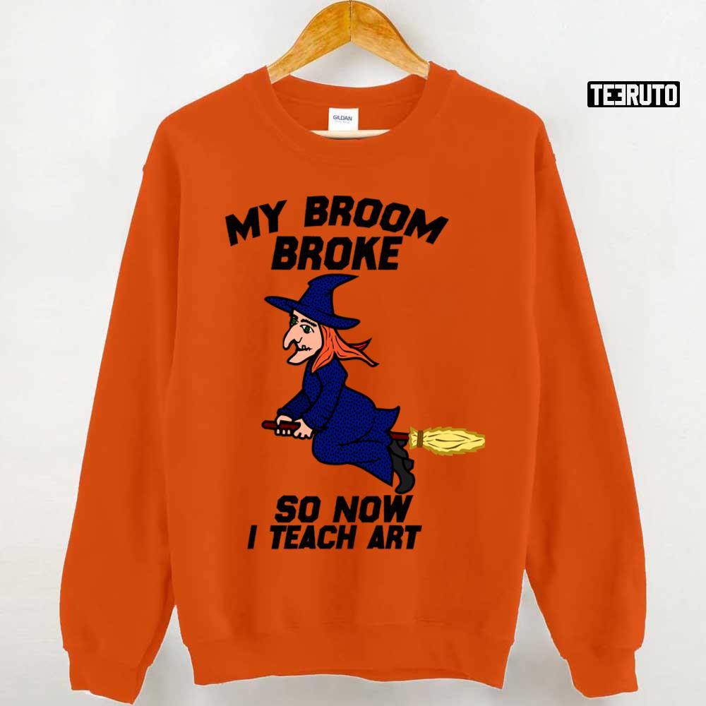 My Broom Broke So Now I Teach Art Halloween Art Unisex Sweatshirt Teeruto