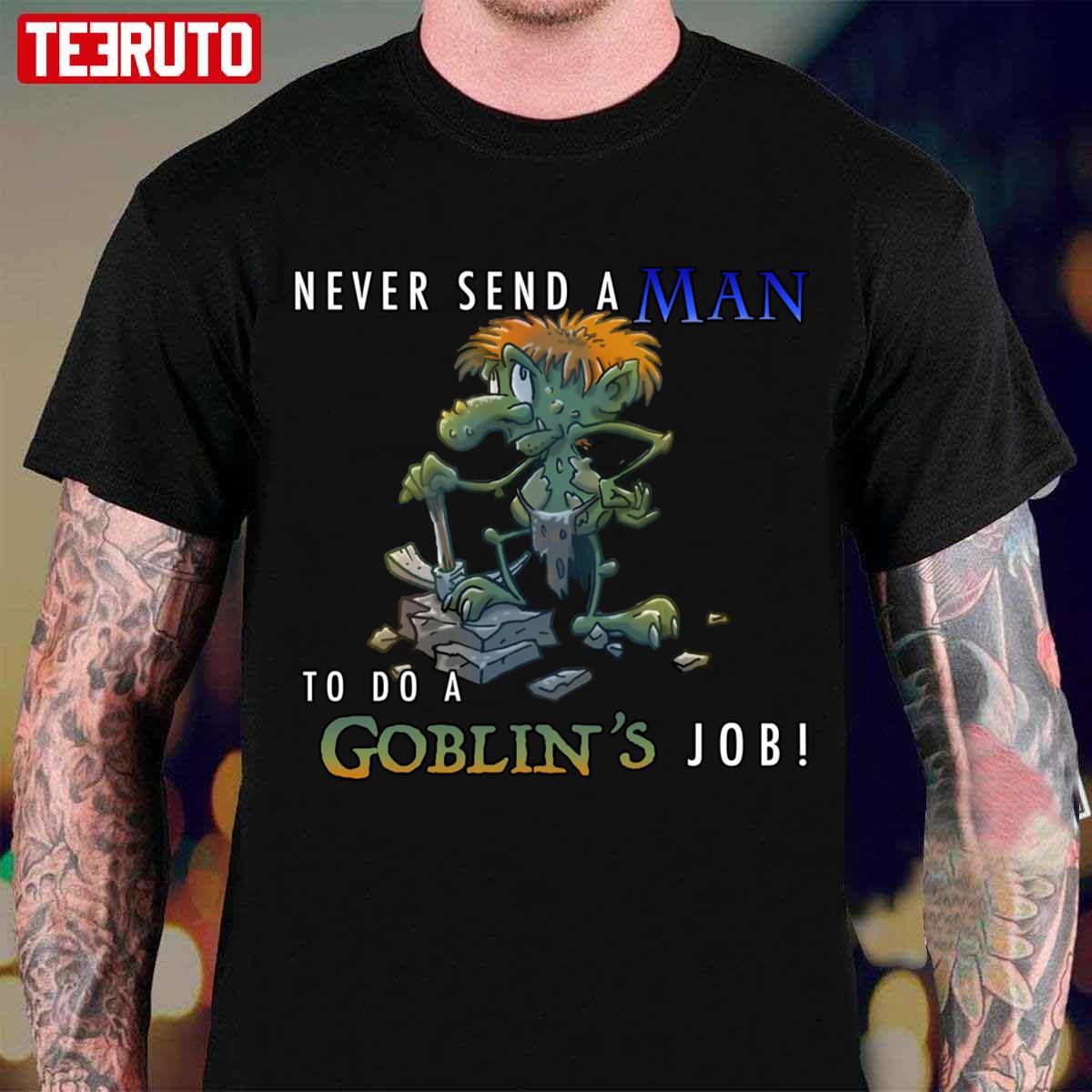 Never Send A Man To Do A Goblin’s Job Unisex T-Shirt