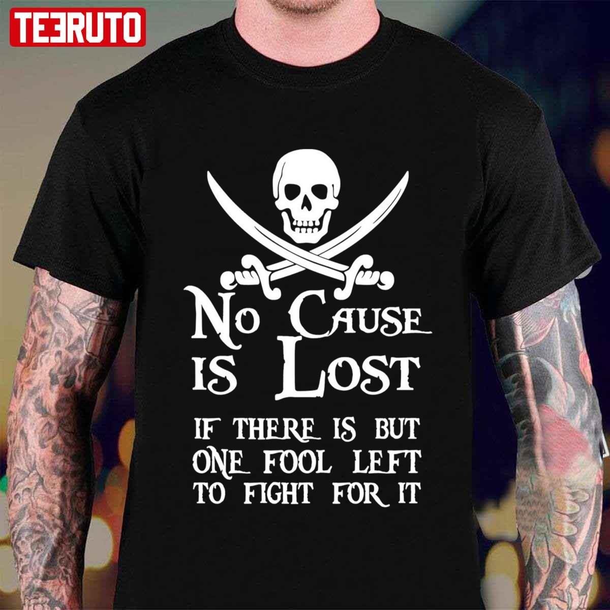 No Cause Is Lost If There Is But One Fool Left To Fight For It Black Sails Unisex T-Shirt