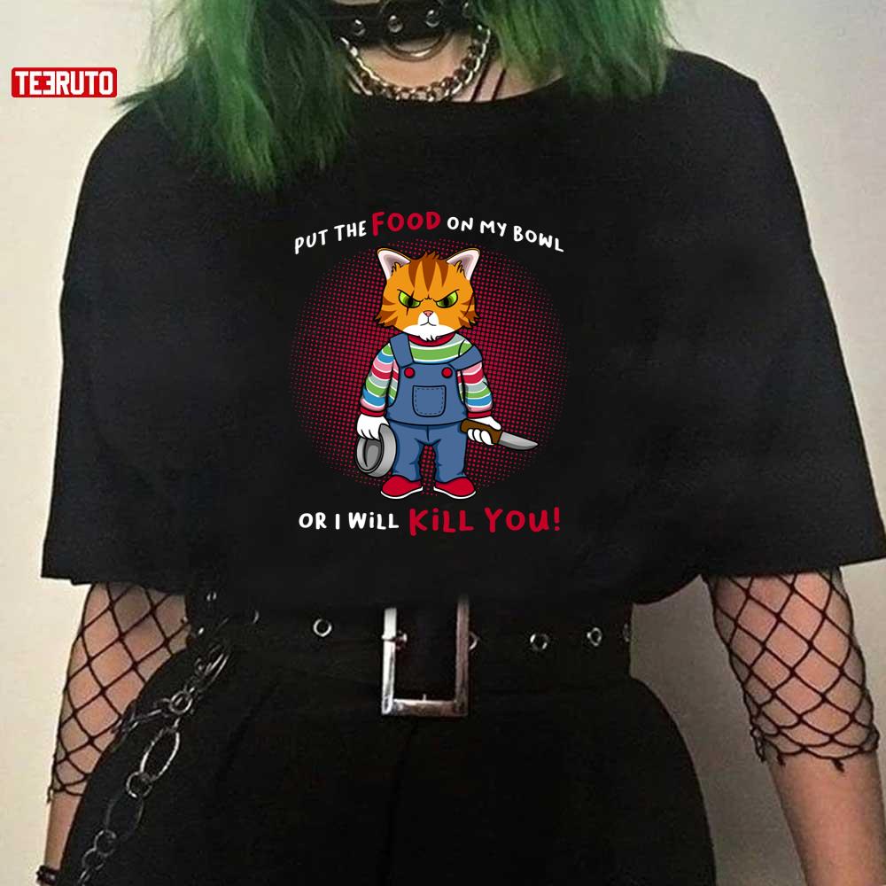 Put The Food On My Bowl Or I Will Kill You Chucky Cat Unisex T-Shirt