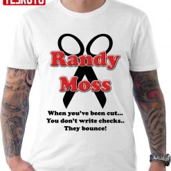 Randy Moss Cut When You’ve Been Cut You Don’t Write Checks They Bounce Unisex T-shirt
