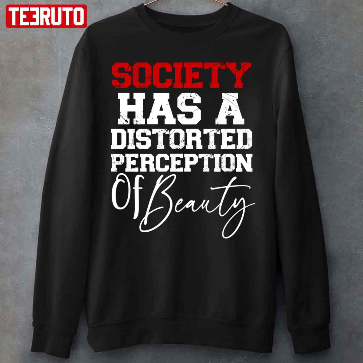 Society Has A Distorted Perception Of Beauty Unisex Sweatshirt