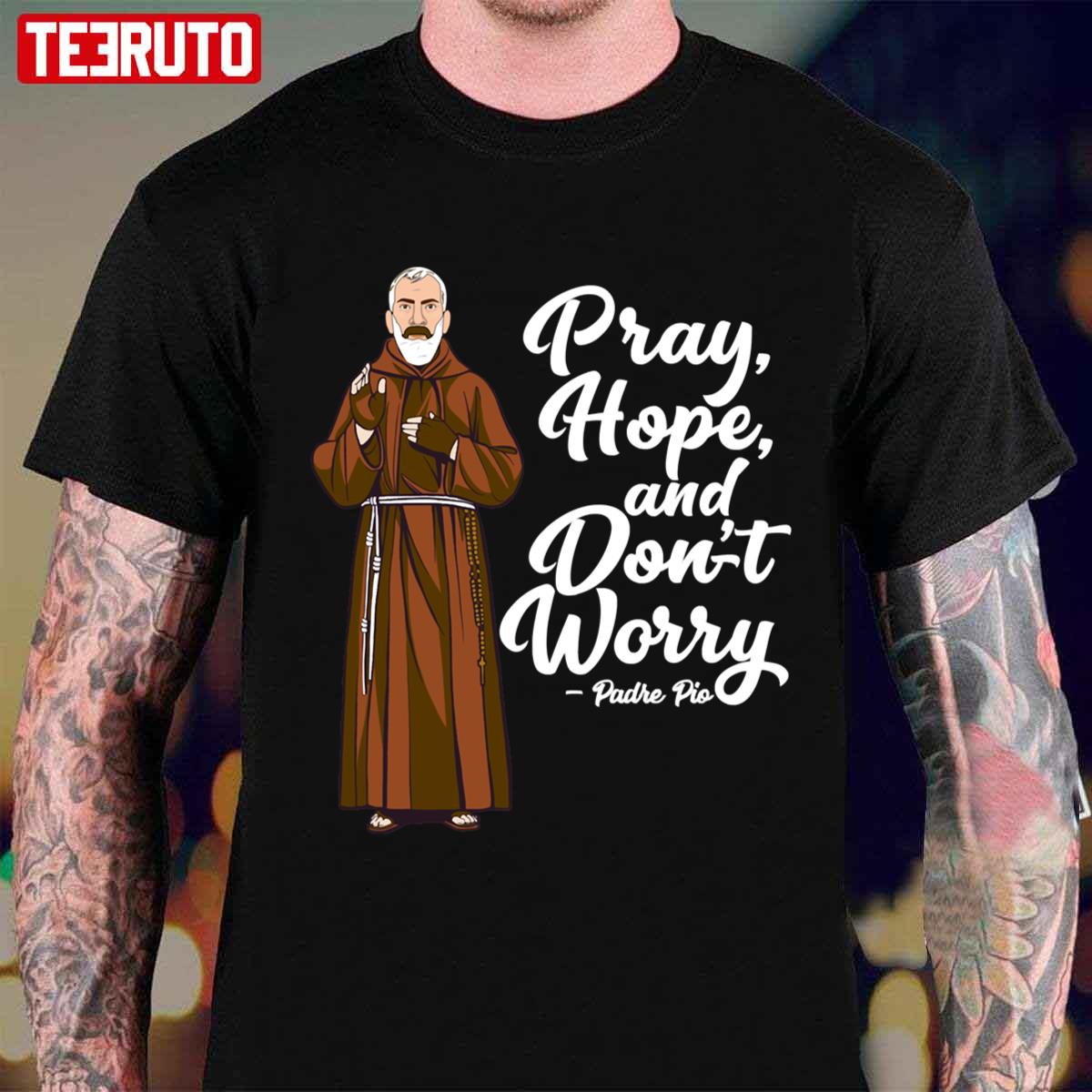 St Padre Pio Quotes Pray Hope And Dont Worry Catholic Saint Unisex T-shirt