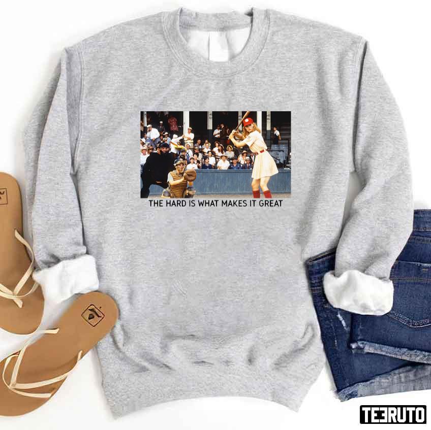 The Hard Is What Makes It Great A League Of Their Own Unisex Sweatshirt