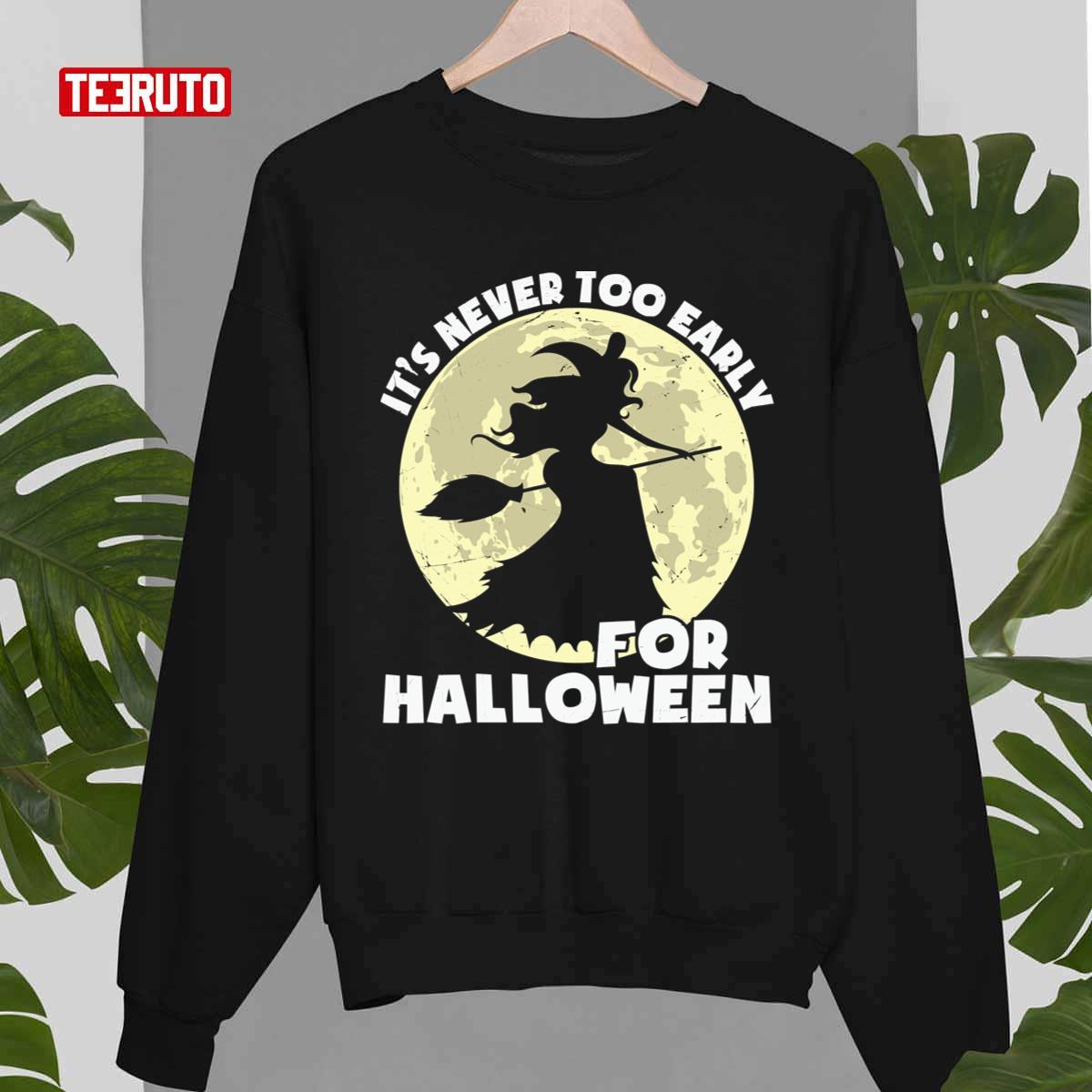 The Witch It’s Never Too Early For Halloween Unisex Sweatshirt