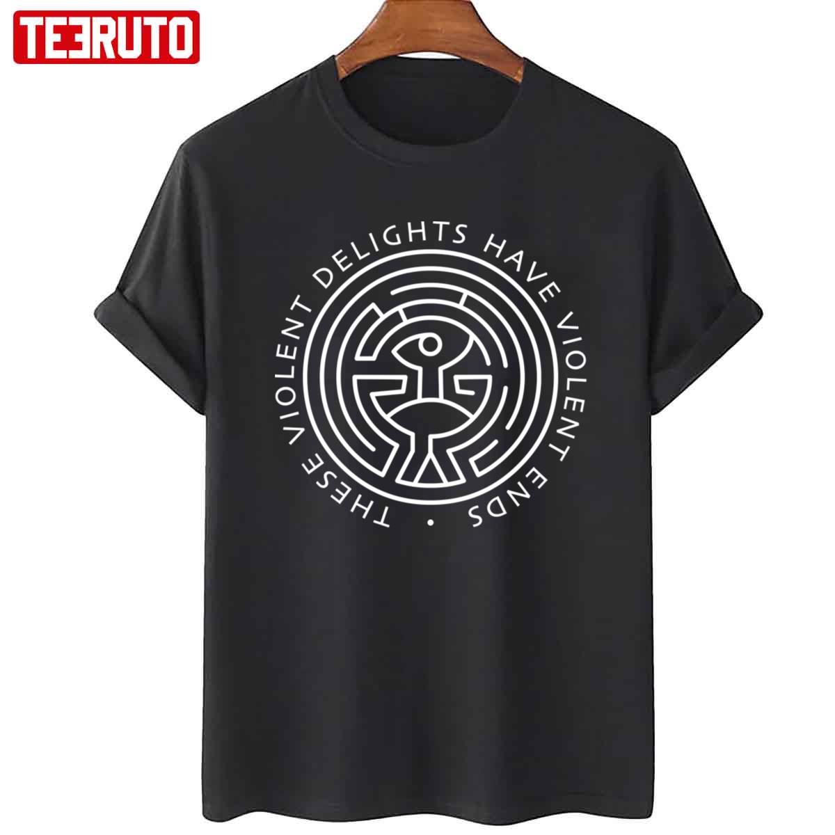 These Violent Delights Have Violent Ends Westworld Unisex T-shirt