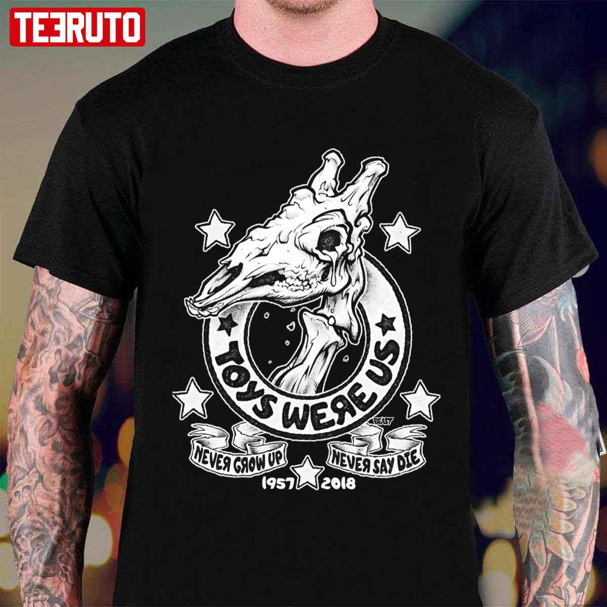 Toys Were Us Never Grow Up Never Say Die 1957 2018 Unisex T-shirt
