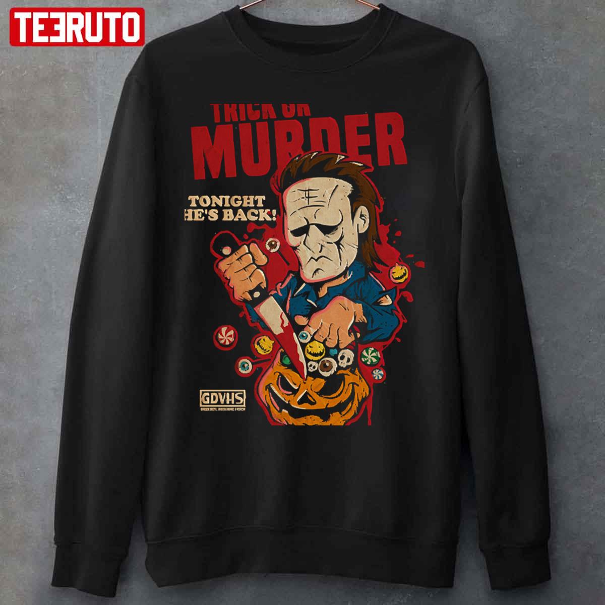 Trick Or Murder Tonight He’s Back Michael Myers Unisex Sweatshirt