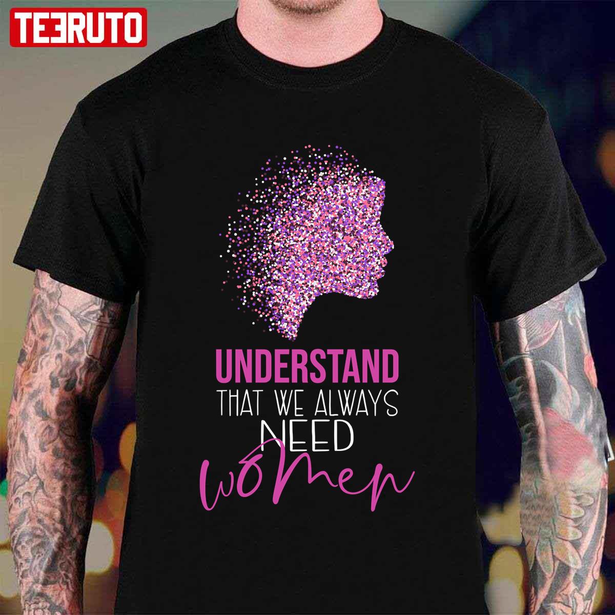 Understand That We Always Need Women Unisex T-Shirt