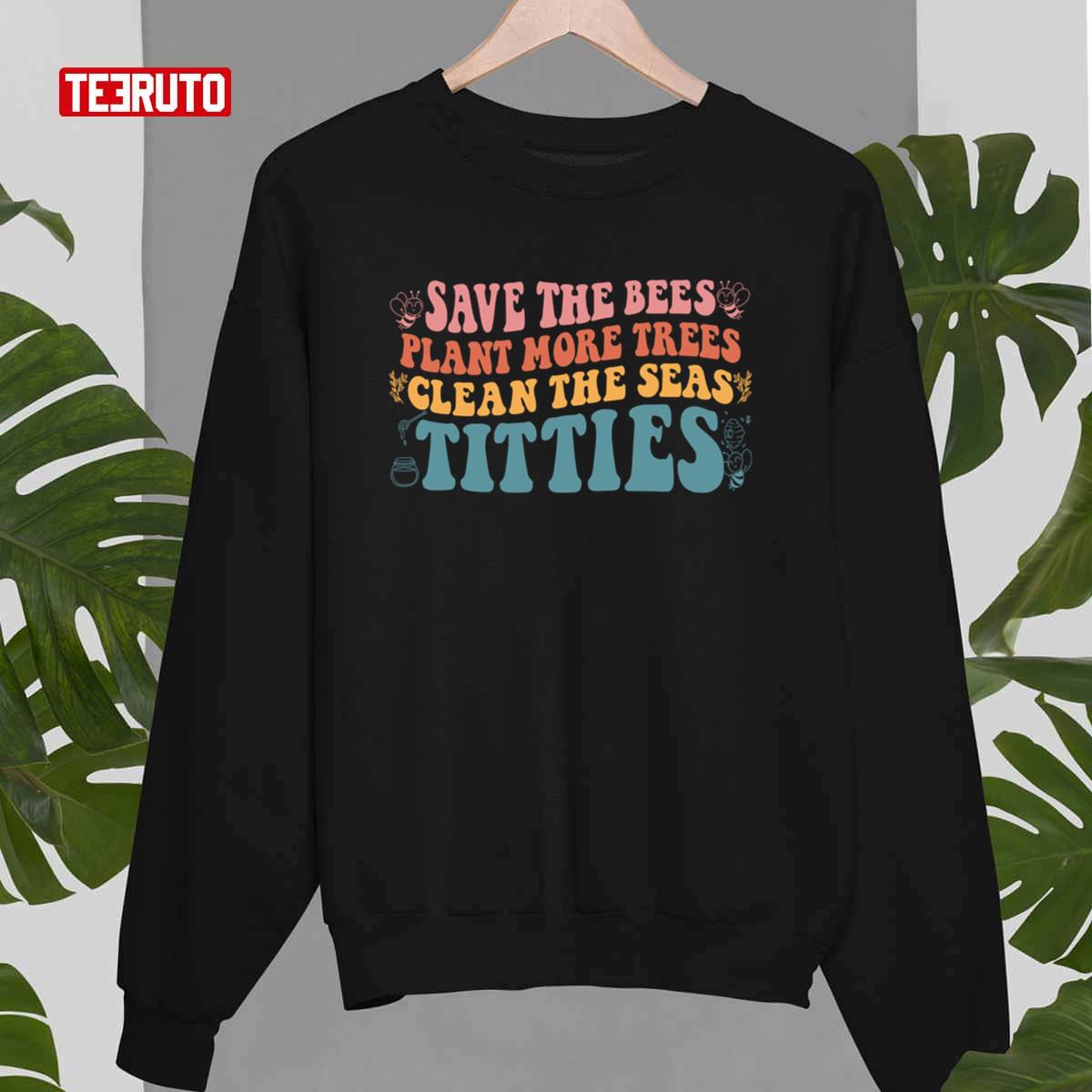 Vintage Save The Bees Plant More Trees Clean The Seas Titties Unisex T-Shirt
