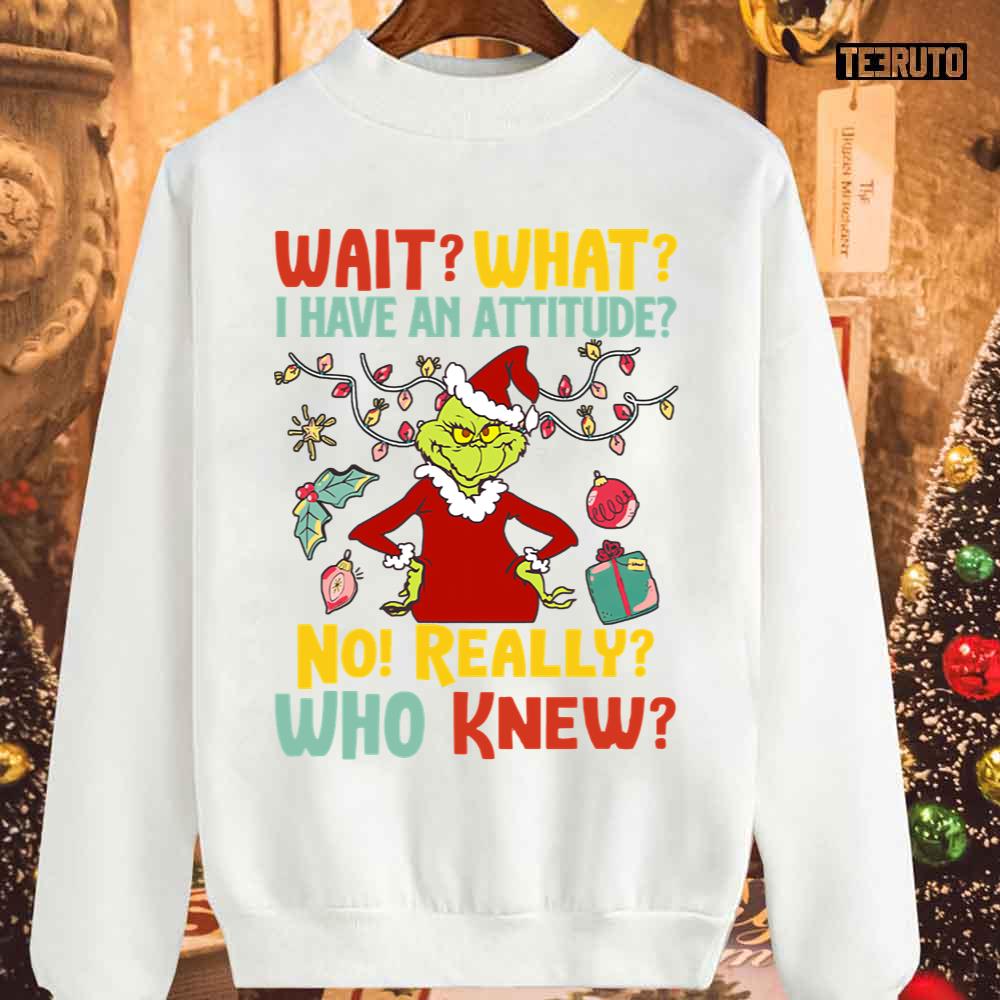 Wait What I Have An Attitude No Really Who Knew Grinch Christmas Unisex Sweatshirt