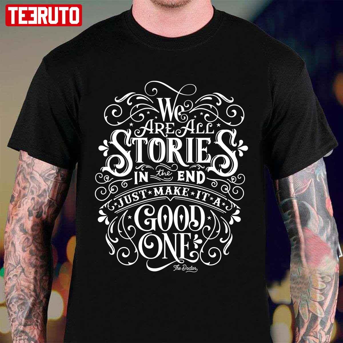 We Are All Stories In The End Just Make It A Good One Quote Unisex T-Shirt