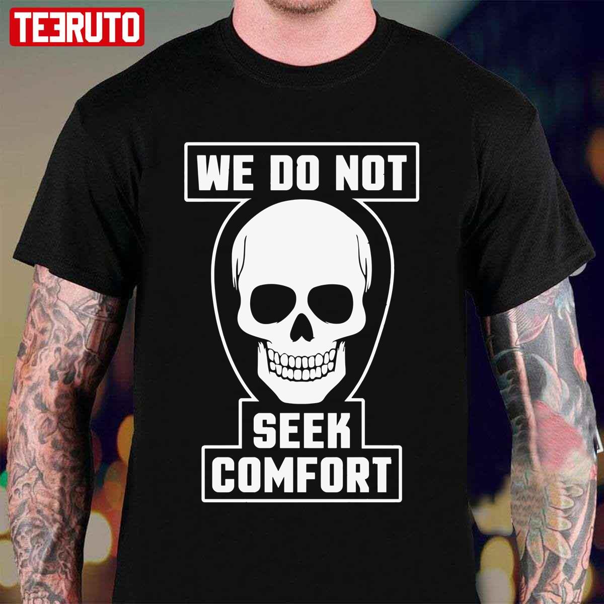 We Do Not Seek Comfortfunny We Do Not Seek Comfort Unisex T-Shirt