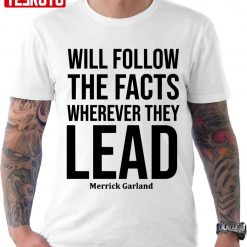 We Will Follow The Facts Wherever They Lead Merrick Garland Unisex T-Shirt