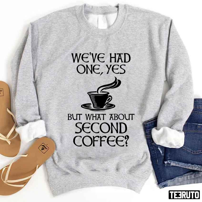 We’ve Had One Yes But What About Second Coffee Unisex Sweatshirt