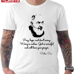Worry Is Useless God Is Merciful Padre Pio Quotes Unisex T-shirt