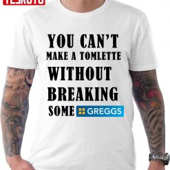 You Can’t Make A Tomlette Without Breaking Some Greggs Unisex T-Shirt