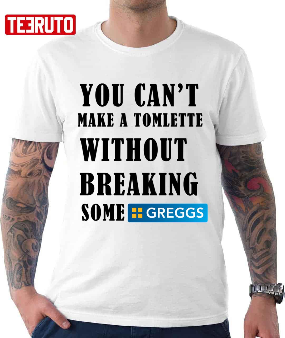 You Can't Make A Tomlette Without Breaking Some Greggs Unisex T-Shirt ...