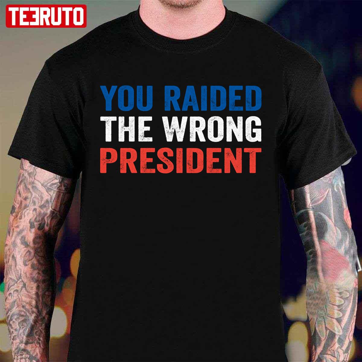 You Raided The Wrong President Trump Unisex T-Shirt