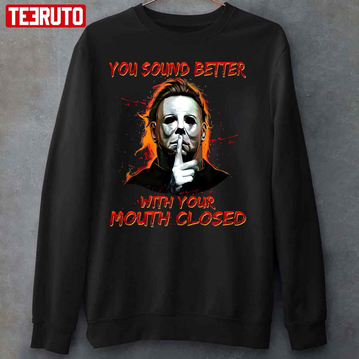 You Sound Better With Your Mouth Closed Myers Michael Killer Halloween Unisex Sweatshirt