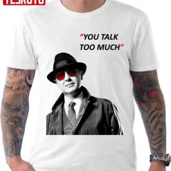 You Talk To Much The Blacklist Unisex T-Shirt