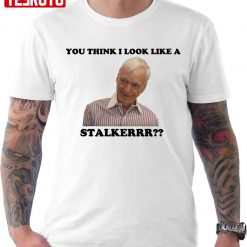 You Think I Look Like A Stalker Nathan For You Stalker Bill Unisex T-shirt