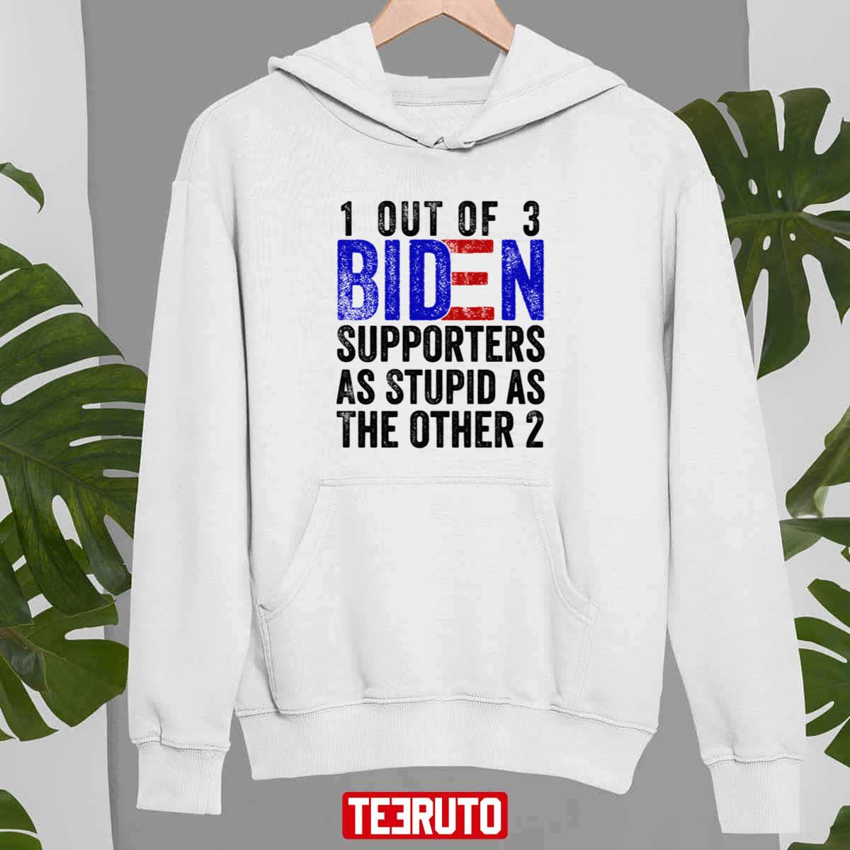 1 Out Of 3 Biden Supporters Are As Stupid As The Other 2 Funny Unisex Sweatshirt