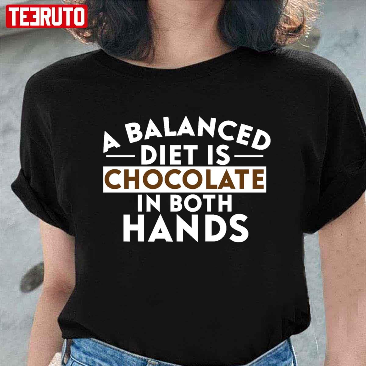 A Balanced Diet Is Chocolate In Both Hands Unisex T-Shirt